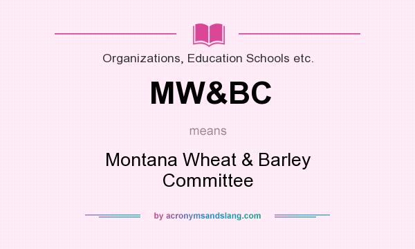 What does MW&BC mean? It stands for Montana Wheat & Barley Committee