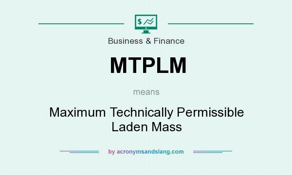 What does MTPLM mean? It stands for Maximum Technically Permissible Laden Mass