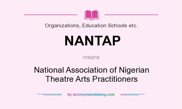 What does NANTAP mean? It stands for National Association of Nigerian Theatre Arts Practitioners
