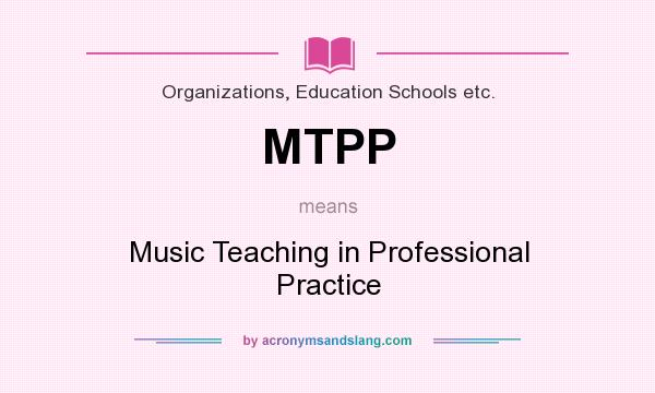 What does MTPP mean? It stands for Music Teaching in Professional Practice