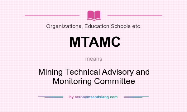 What does MTAMC mean? It stands for Mining Technical Advisory and Monitoring Committee
