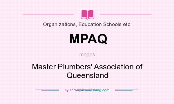 What does MPAQ mean? It stands for Master Plumbers` Association of Queensland
