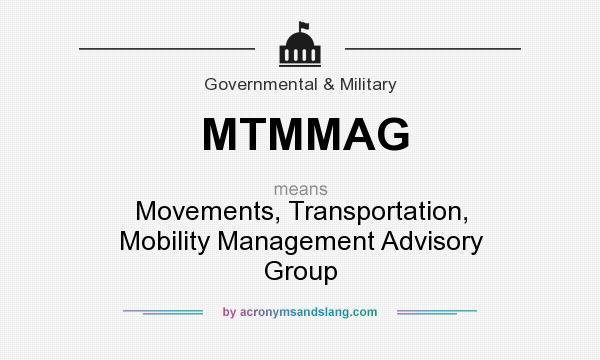What does MTMMAG mean? It stands for Movements, Transportation, Mobility Management Advisory Group