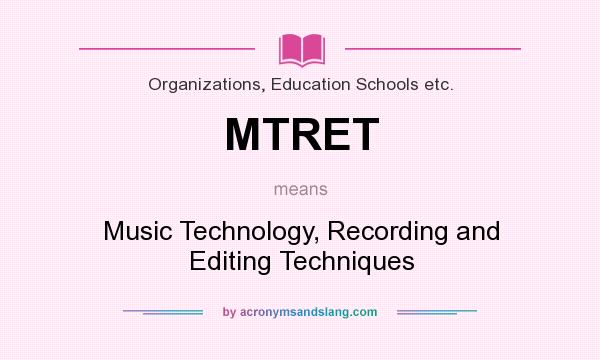 What does MTRET mean? It stands for Music Technology, Recording and Editing Techniques
