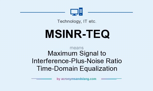 What does MSINR-TEQ mean? It stands for Maximum Signal to Interference-Plus-Noise Ratio Time-Domain Equalization