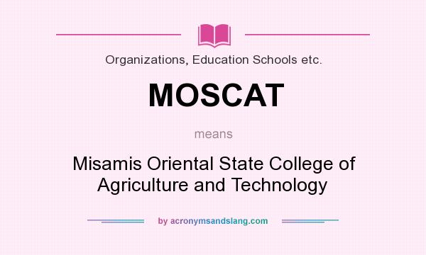 What does MOSCAT mean? It stands for Misamis Oriental State College of Agriculture and Technology