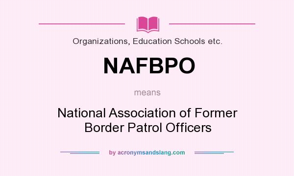 What does NAFBPO mean? It stands for National Association of Former Border Patrol Officers