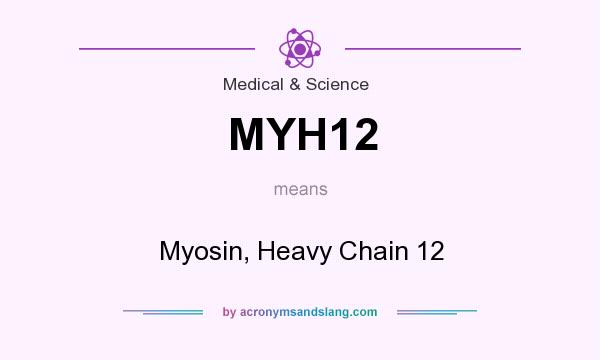 What does MYH12 mean? It stands for Myosin, Heavy Chain 12