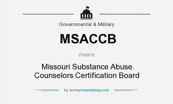 What does MSACCB mean? It stands for Missouri Substance Abuse Counselors Certification Board