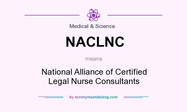 What does NACLNC mean? It stands for National Alliance of Certified Legal Nurse Consultants