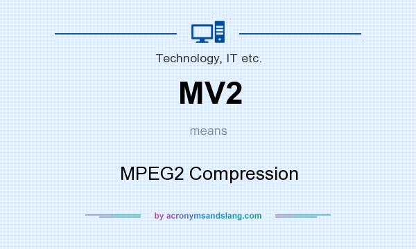 What does MV2 mean? It stands for MPEG2 Compression