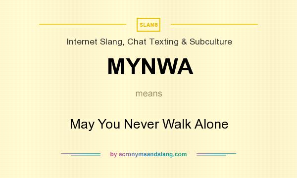What does MYNWA mean? It stands for May You Never Walk Alone