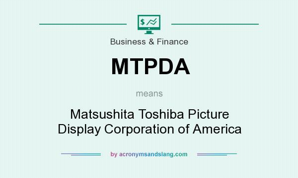 What does MTPDA mean? It stands for Matsushita Toshiba Picture Display Corporation of America