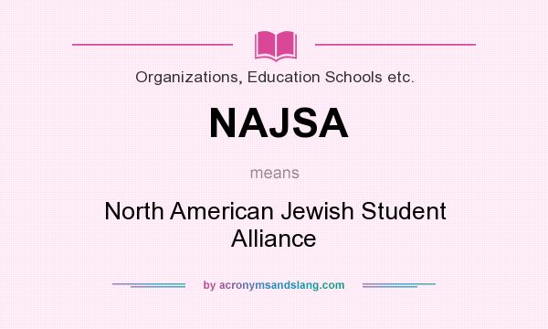What does NAJSA mean? It stands for North American Jewish Student Alliance