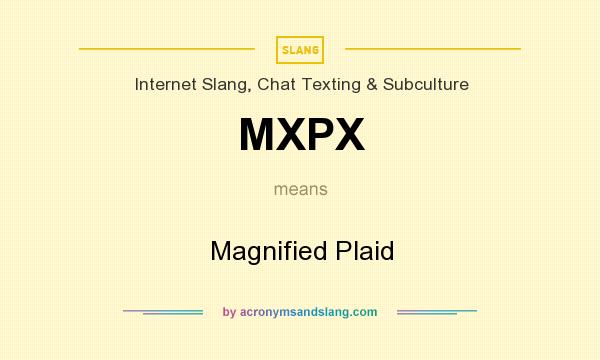 What does MXPX mean? It stands for Magnified Plaid