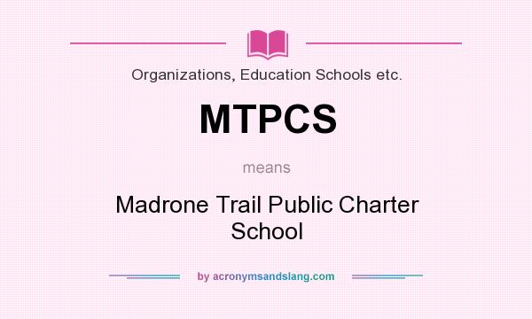 What does MTPCS mean? It stands for Madrone Trail Public Charter School