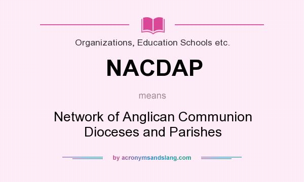 What does NACDAP mean? It stands for Network of Anglican Communion Dioceses and Parishes