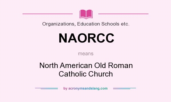What does NAORCC mean? It stands for North American Old Roman Catholic Church