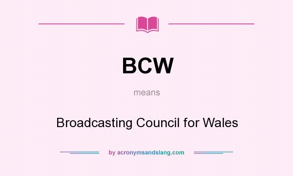 What does BCW mean? It stands for Broadcasting Council for Wales