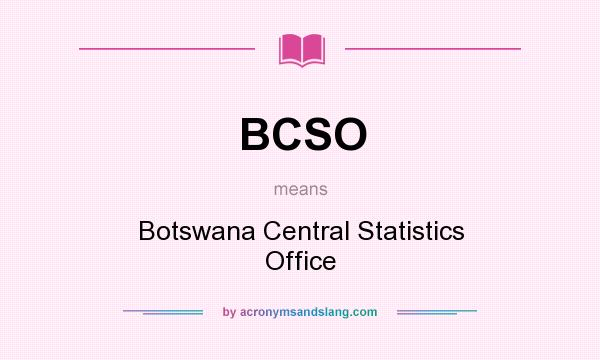 What does BCSO mean? It stands for Botswana Central Statistics Office