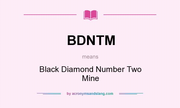 What does BDNTM mean? It stands for Black Diamond Number Two Mine