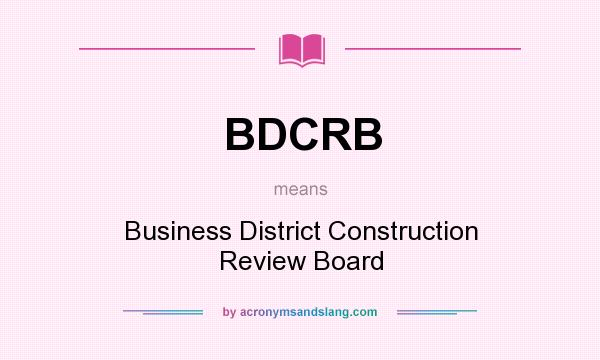 What does BDCRB mean? It stands for Business District Construction Review Board