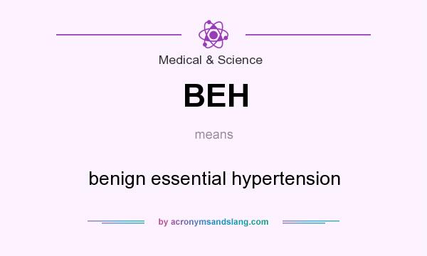 What does BEH mean? It stands for benign essential hypertension