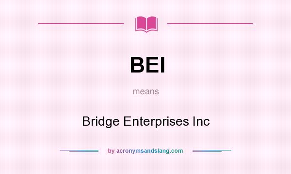 What does BEI mean? It stands for Bridge Enterprises Inc