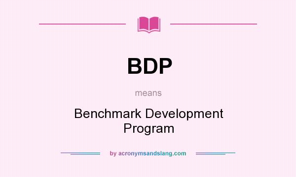 What does BDP mean? It stands for Benchmark Development Program