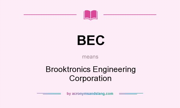 What does BEC mean? It stands for Brooktronics Engineering Corporation