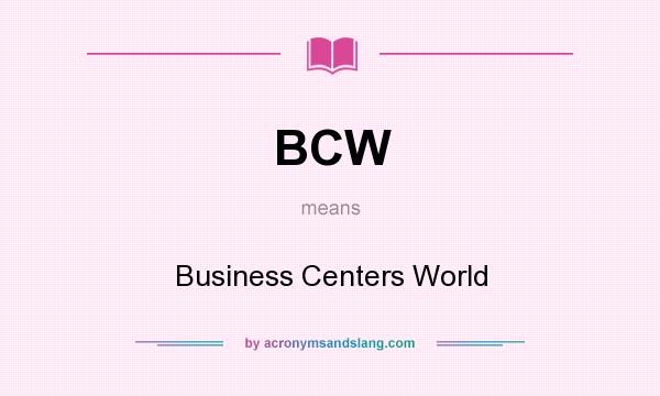 What does BCW mean? It stands for Business Centers World