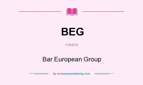 What does BEG mean? It stands for Bar European Group