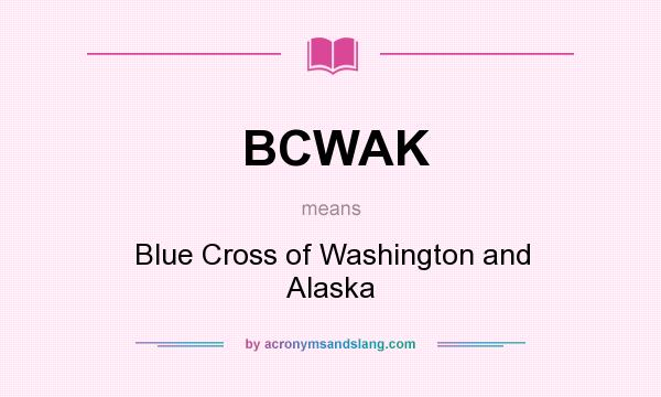 What does BCWAK mean? It stands for Blue Cross of Washington and Alaska
