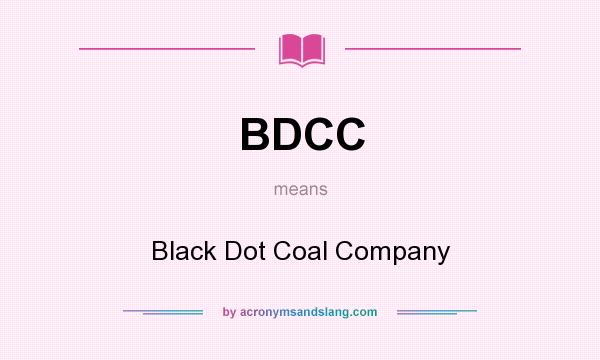 What does BDCC mean? It stands for Black Dot Coal Company