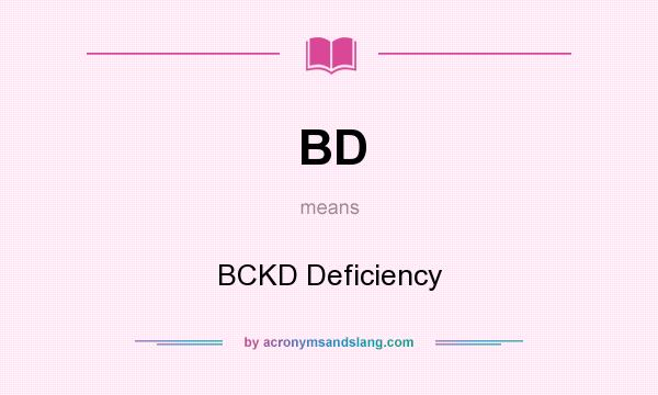 What does BD mean? It stands for BCKD Deficiency