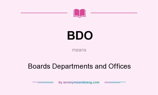 What does BDO mean? It stands for Boards Departments and Offices
