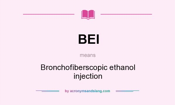 What does BEI mean? It stands for Bronchofiberscopic ethanol injection