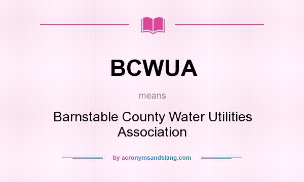 What does BCWUA mean? It stands for Barnstable County Water Utilities Association