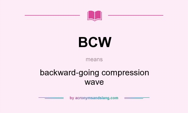 What does BCW mean? It stands for backward-going compression wave
