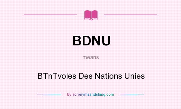 What does BDNU mean? It stands for BTnTvoles Des Nations Unies