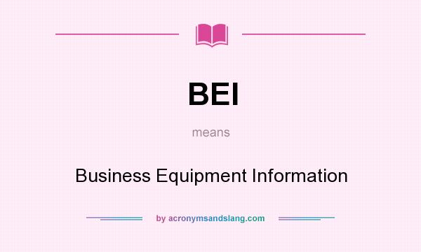 What does BEI mean? It stands for Business Equipment Information