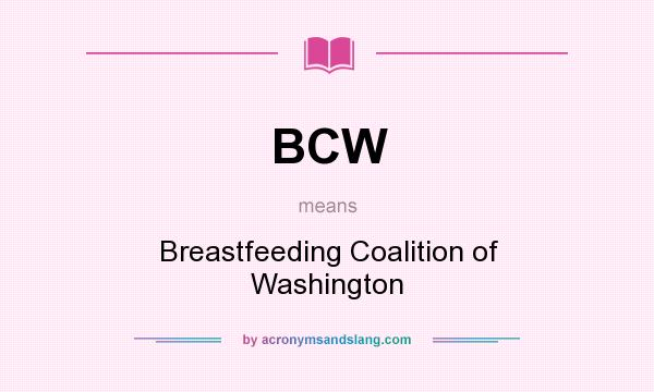 What does BCW mean? It stands for Breastfeeding Coalition of Washington