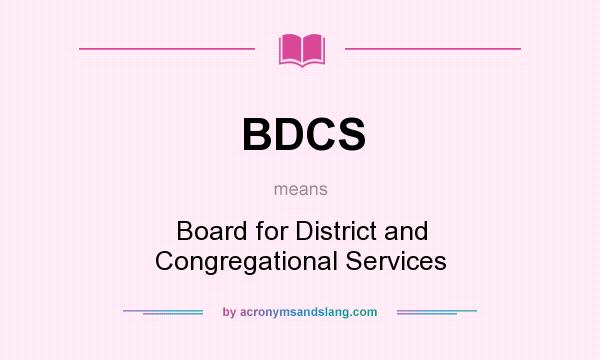 What does BDCS mean? It stands for Board for District and Congregational Services