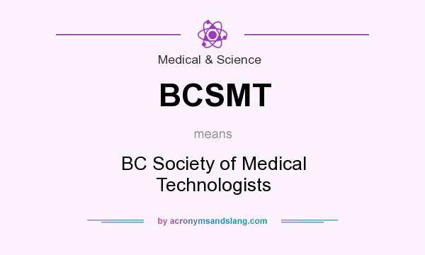 What does BCSMT mean? It stands for BC Society of Medical Technologists