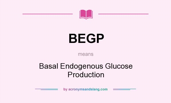 What does BEGP mean? It stands for Basal Endogenous Glucose Production