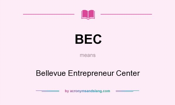 What does BEC mean? It stands for Bellevue Entrepreneur Center