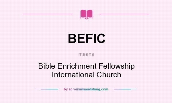 What does BEFIC mean? It stands for Bible Enrichment Fellowship International Church