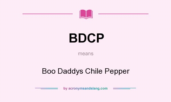 What does BDCP mean? It stands for Boo Daddys Chile Pepper