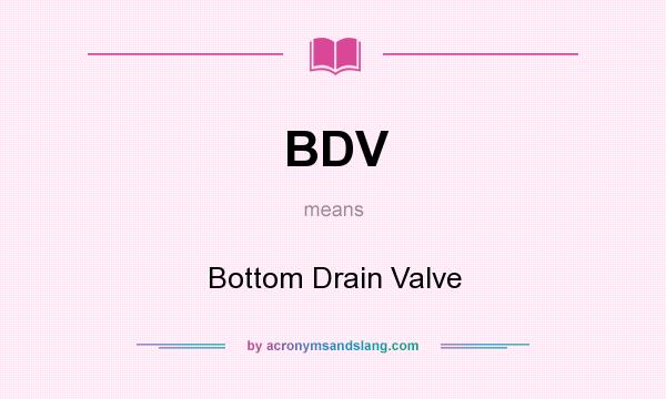What does BDV mean? It stands for Bottom Drain Valve