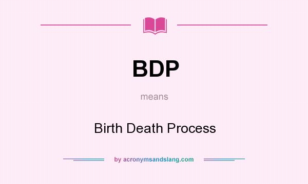 What does BDP mean? It stands for Birth Death Process